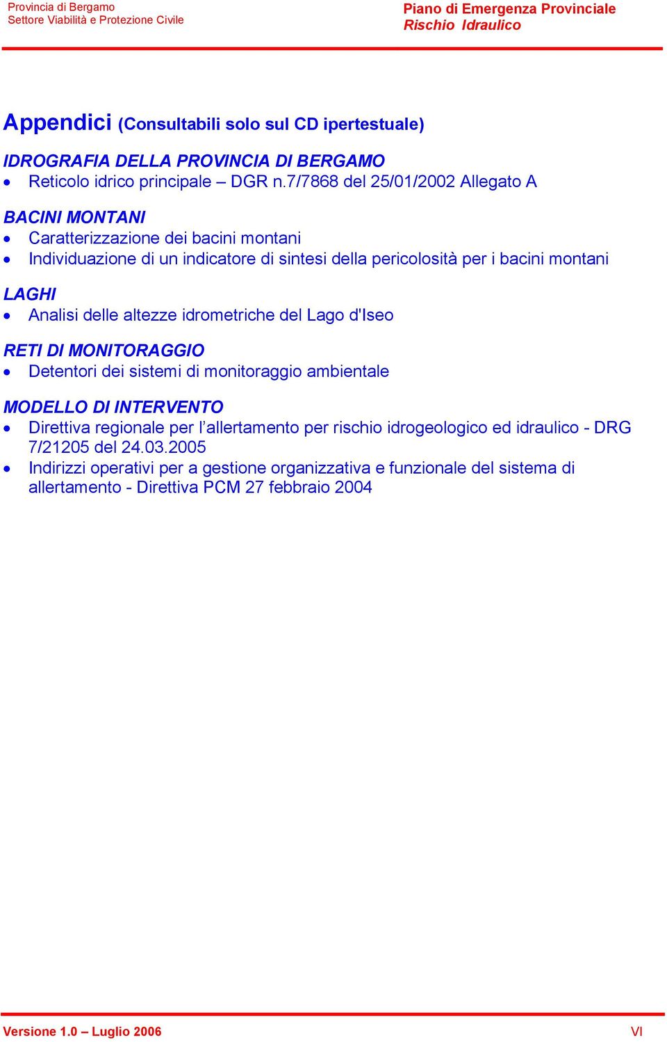 Analisi delle altezze idrometriche del Lago d'iseo RETI DI MONITORAGGIO Detentori dei sistemi di monitoraggio ambientale MODELLO DI INTERVENTO Direttiva regionale per l