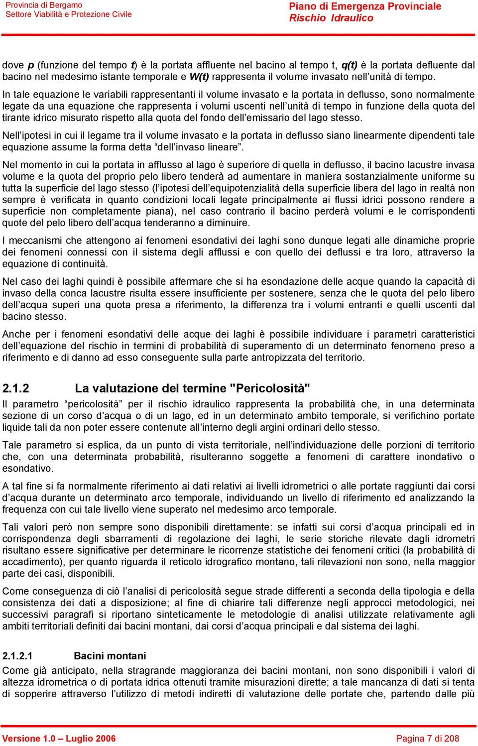 In tale equazione le variabili rappresentanti il volume invasato e la portata in deflusso, sono normalmente legate da una equazione che rappresenta i volumi uscenti nell unità di tempo in funzione