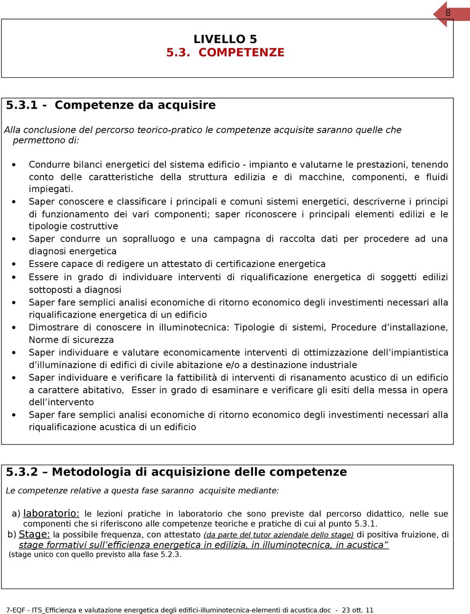 1 - Competenze da acquisire Alla conclusione del percorso teorico-pratico le competenze acquisite saranno quelle che permettono di: Condurre bilanci energetici del sistema edificio - impianto e