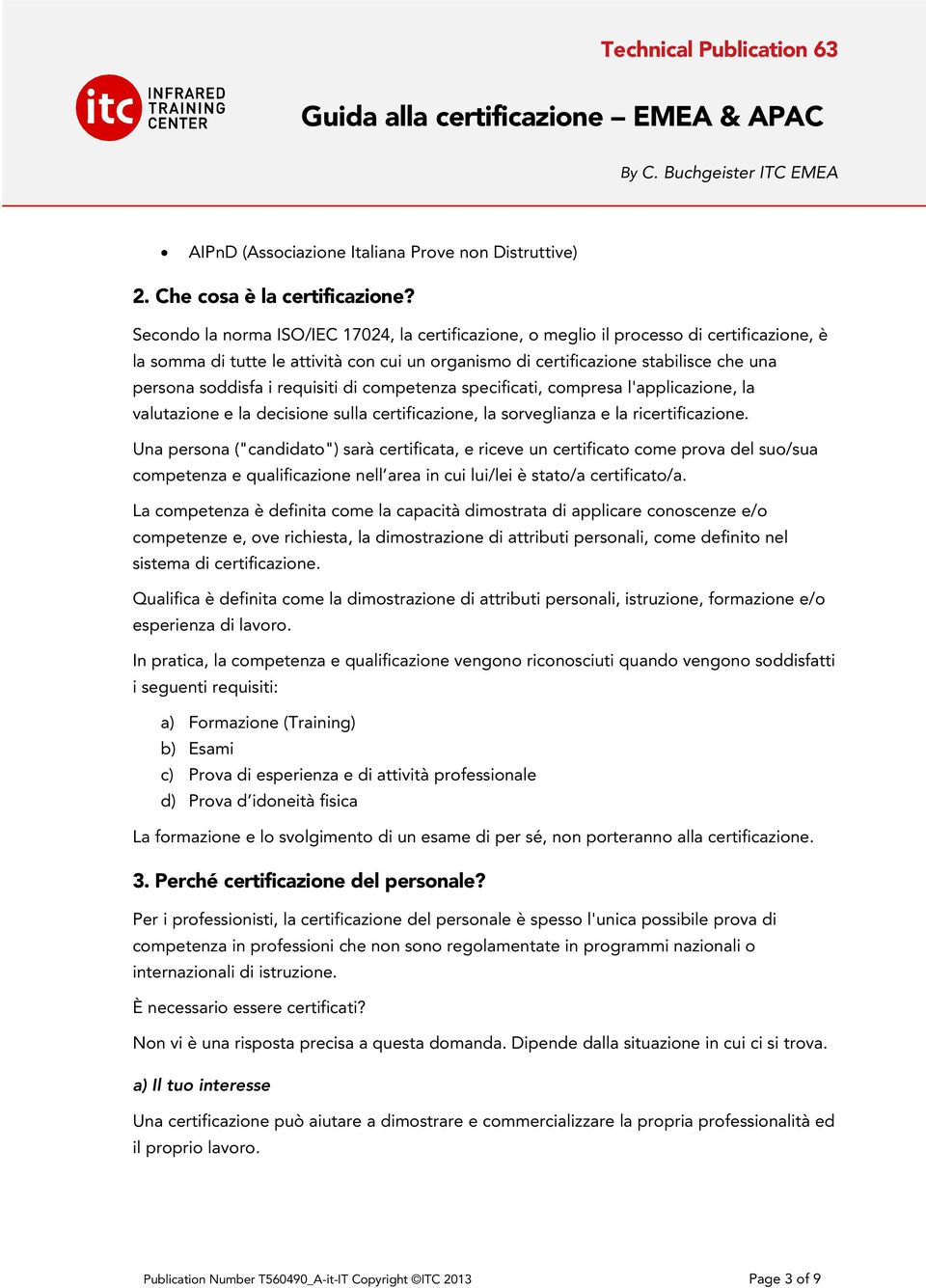 requisiti di competenza specificati, compresa l'applicazione, la valutazione e la decisione sulla certificazione, la sorveglianza e la ricertificazione.