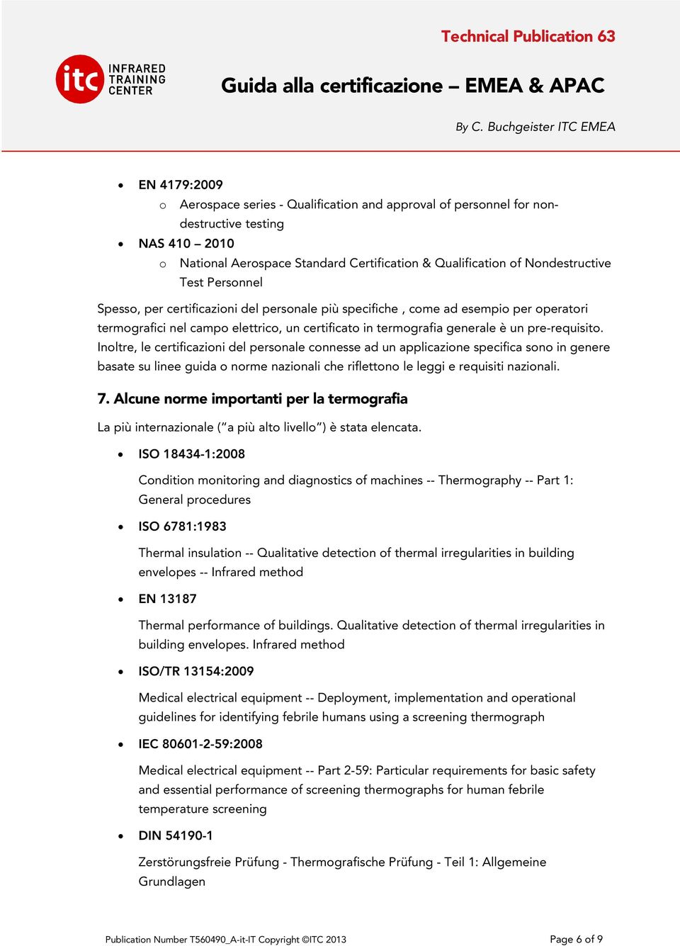 Inoltre, le certificazioni del personale connesse ad un applicazione specifica sono in genere basate su linee guida o norme nazionali che riflettono le leggi e requisiti nazionali. 7.