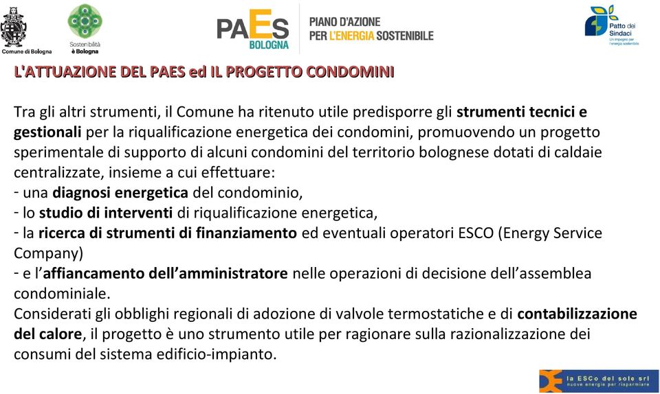 studio di interventi di riqualificazione energetica, - la ricerca di strumenti di finanziamento ed eventuali operatori ESCO (Energy Service Company) - e l affiancamento dell amministratore nelle