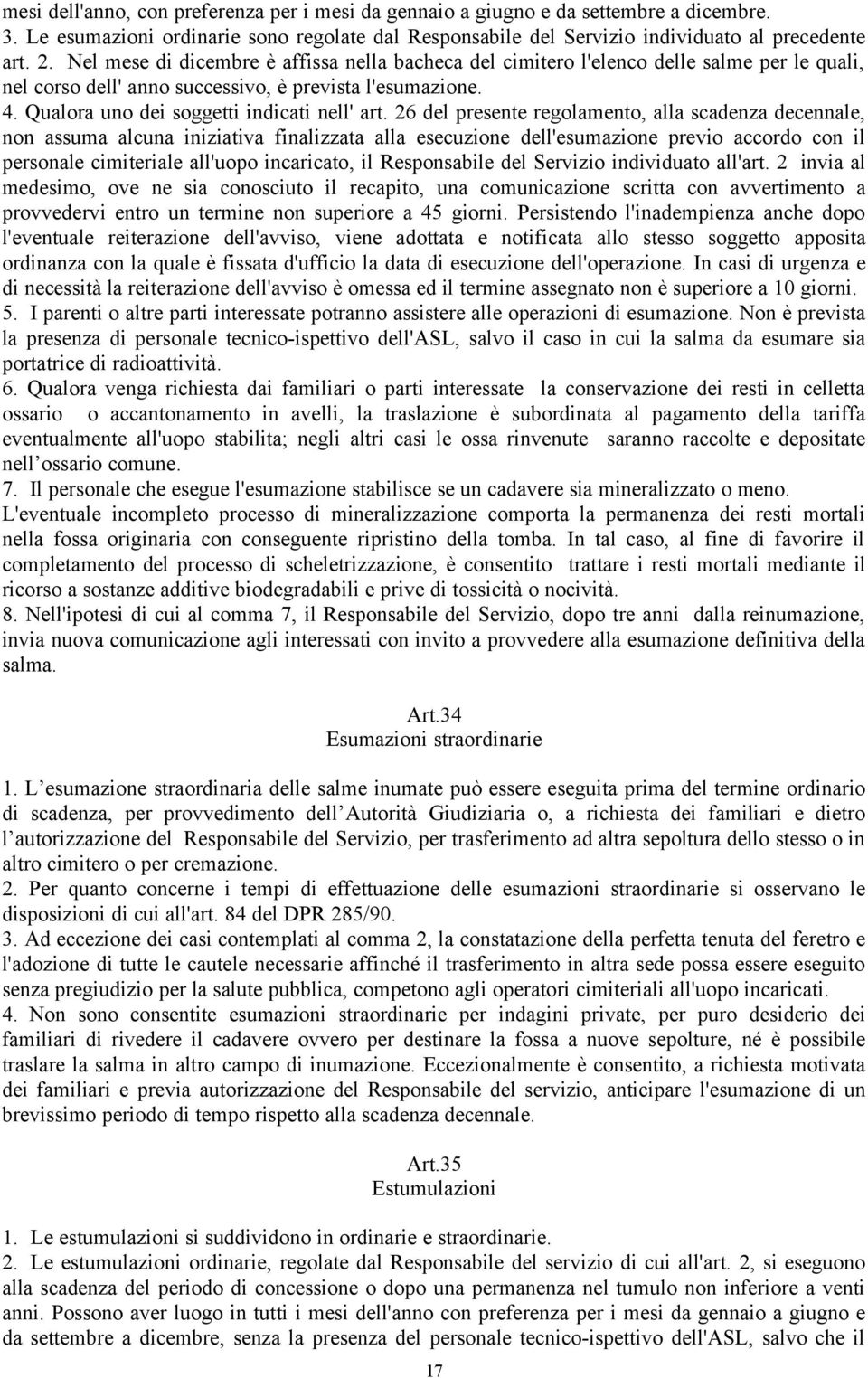 26 del presente regolamento, alla scadenza decennale, non assuma alcuna iniziativa finalizzata alla esecuzione dell'esumazione previo accordo con il personale cimiteriale all'uopo incaricato, il