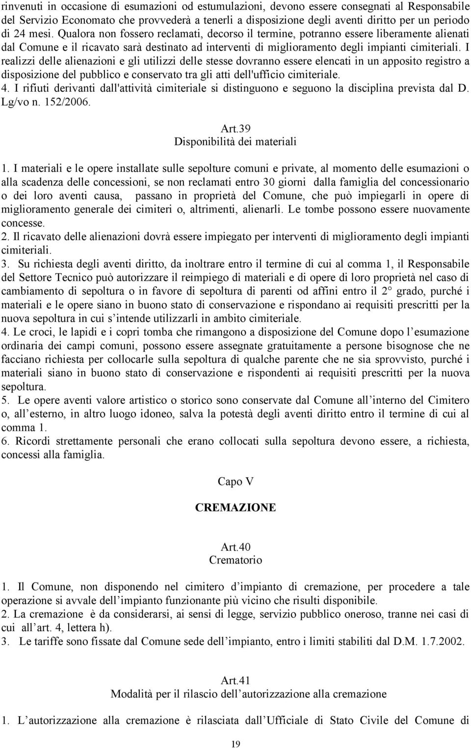 I realizzi delle alienazioni e gli utilizzi delle stesse dovranno essere elencati in un apposito registro a disposizione del pubblico e conservato tra gli atti dell'ufficio cimiteriale. 4.