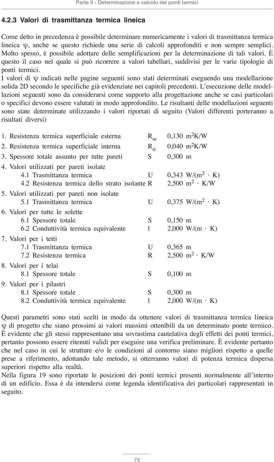 approfonditi e non sempre semplici. Molto spesso, è possibile adottare delle semplificazioni per la determinazione di tali valori.