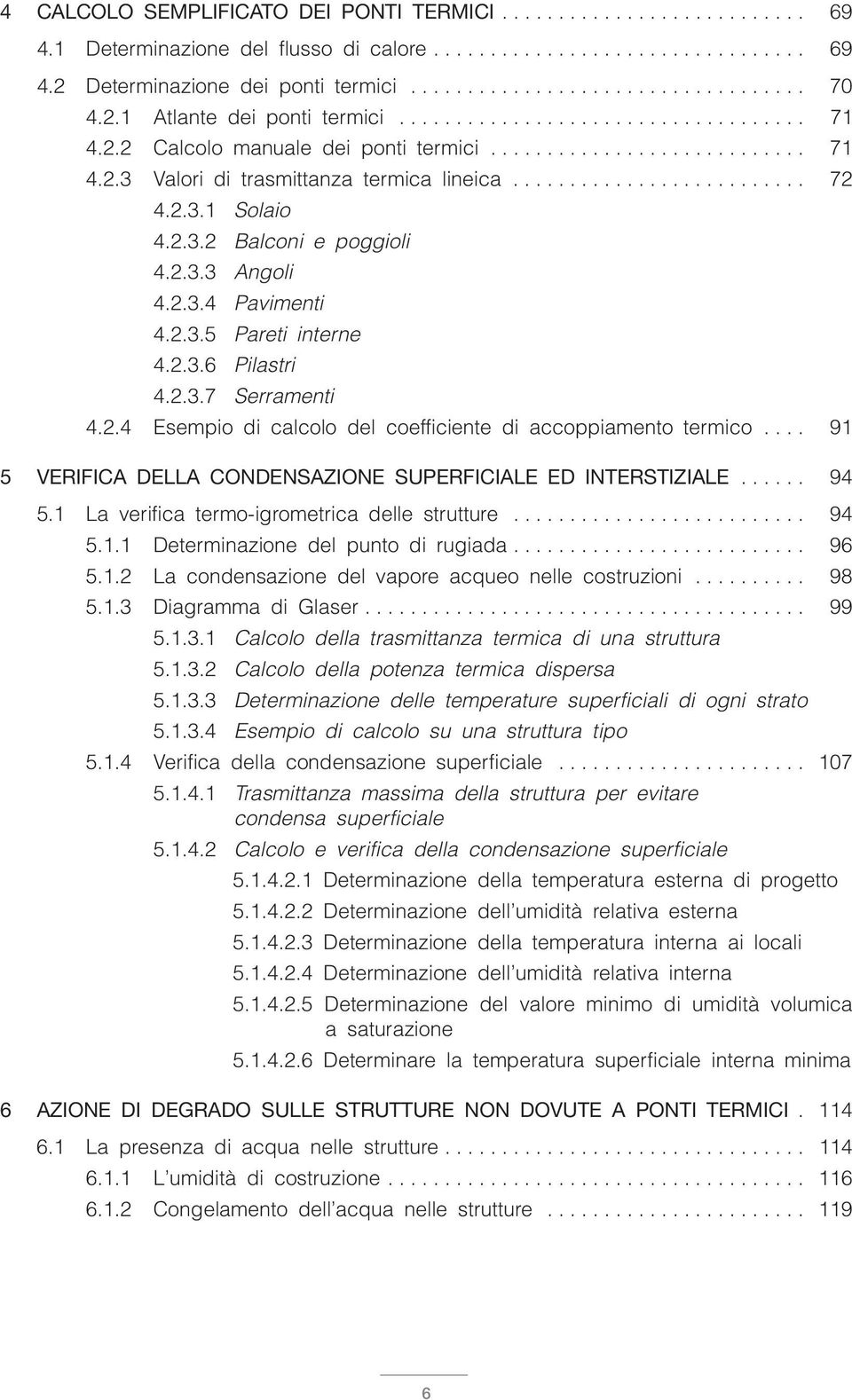 2.3.1 Solaio 4.2.3.2 Balconi e poggioli 4.2.3.3 Angoli 4.2.3.4 Pavimenti 4.2.3.5 Pareti interne 4.2.3.6 Pilastri 4.2.3.7 Serramenti 4.2.4 Esempio di calcolo del coefficiente di accoppiamento termico.