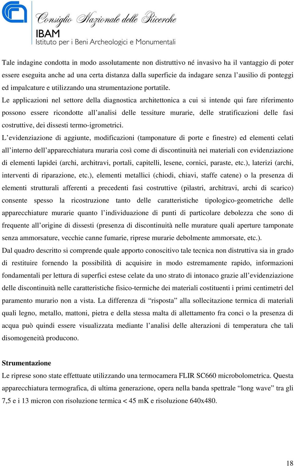 Le applicazioni nel settore della diagnostica architettonica a cui si intende qui fare riferimento possono essere ricondotte all analisi delle tessiture murarie, delle stratificazioni delle fasi