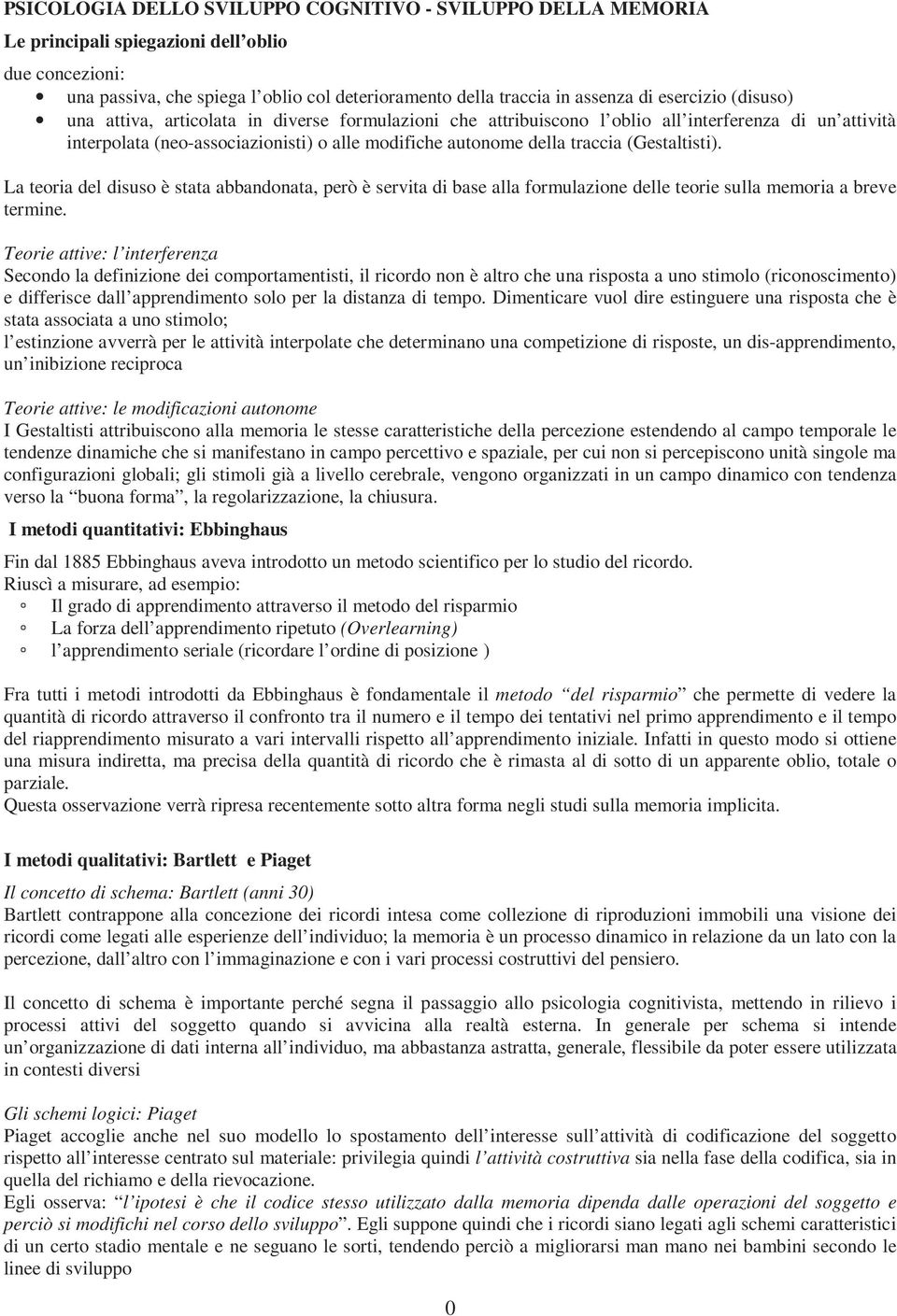 (Gestaltisti). La teoria del disuso è stata abbandonata, però è servita di base alla formulazione delle teorie sulla memoria a breve termine.