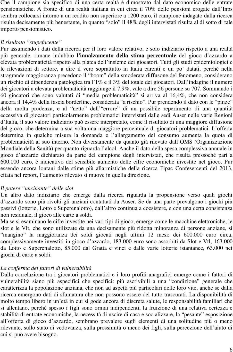 decisamente più benestante, in quanto solo il 48% degli intervistati risulta al di sotto di tale importo pensionistico.