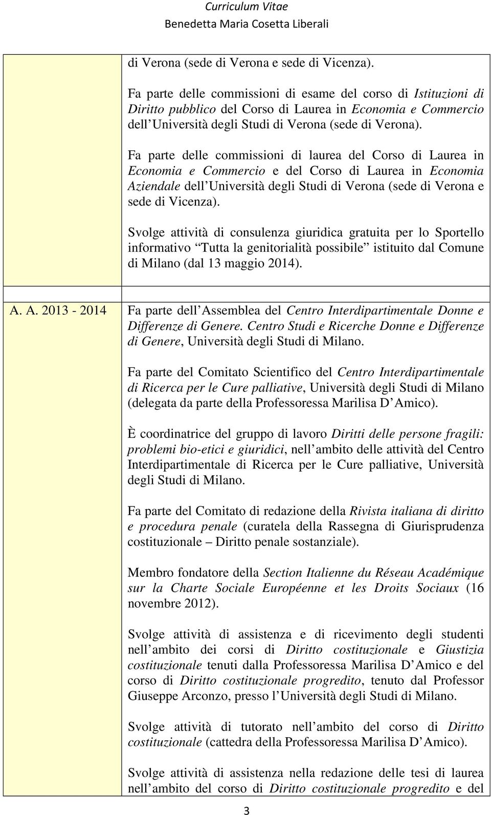 Fa parte delle commissioni di laurea del Corso di Laurea in Economia e Commercio e del Corso di Laurea in Economia Aziendale dell Università degli Studi  Svolge attività di consulenza giuridica