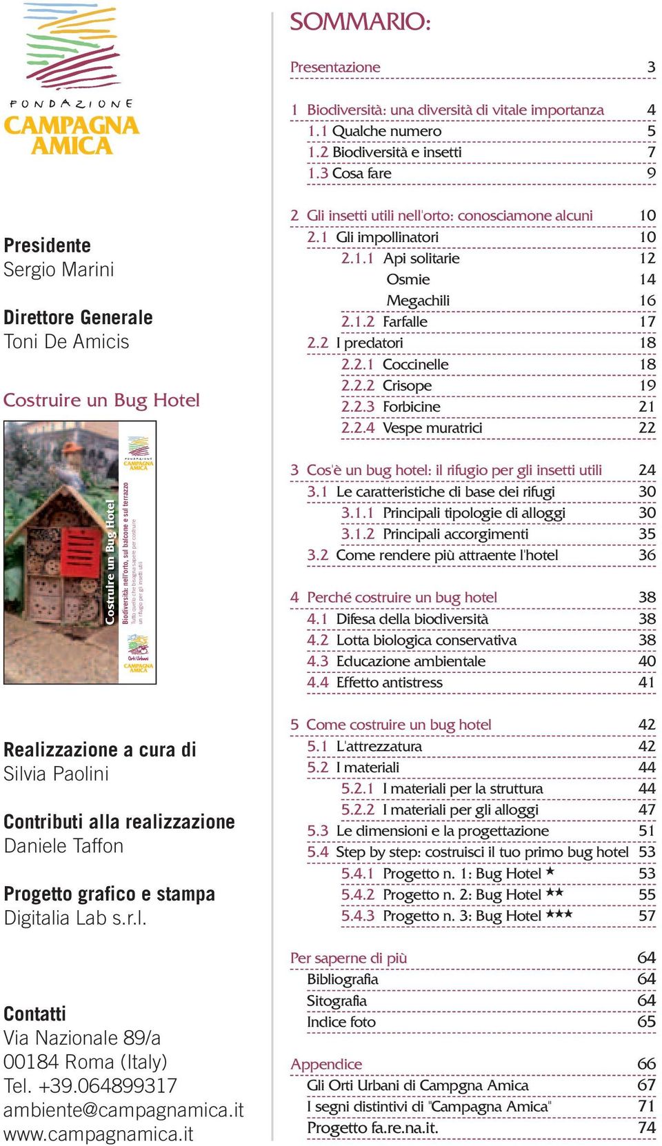 1.2 Farfalle 17 2.2 I predatori 18 2.2.1 Coccinelle 18 2.2.2 Crisope 19 2.2.3 Forbicine 21 2.2.4 Vespe muratrici 22 Costruire un Bug Hotel Biodiversità: nell'orto, sul balcone e sul terrazzo Tutto