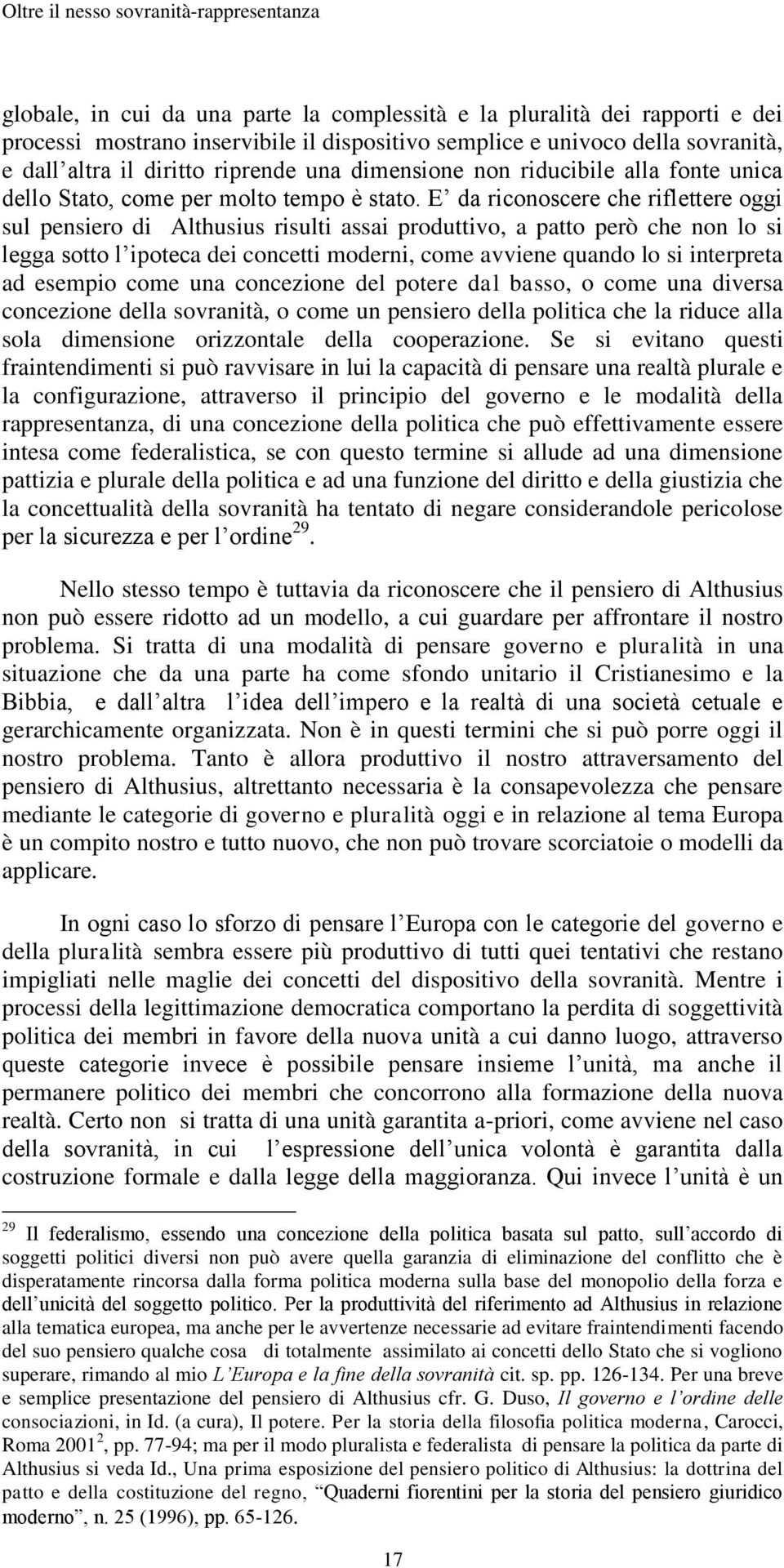 E da riconoscere che riflettere oggi sul pensiero di Althusius risulti assai produttivo, a patto però che non lo si legga sotto l ipoteca dei concetti moderni, come avviene quando lo si interpreta ad