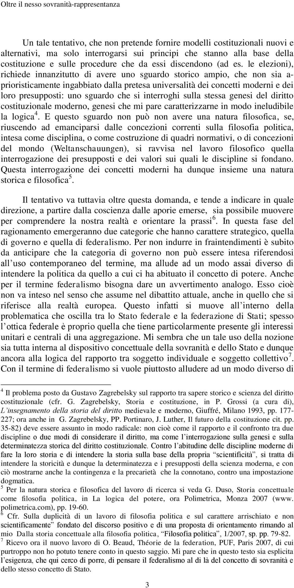 le elezioni), richiede innanzitutto di avere uno sguardo storico ampio, che non sia a- prioristicamente ingabbiato dalla pretesa universalità dei concetti moderni e dei loro presupposti: uno sguardo