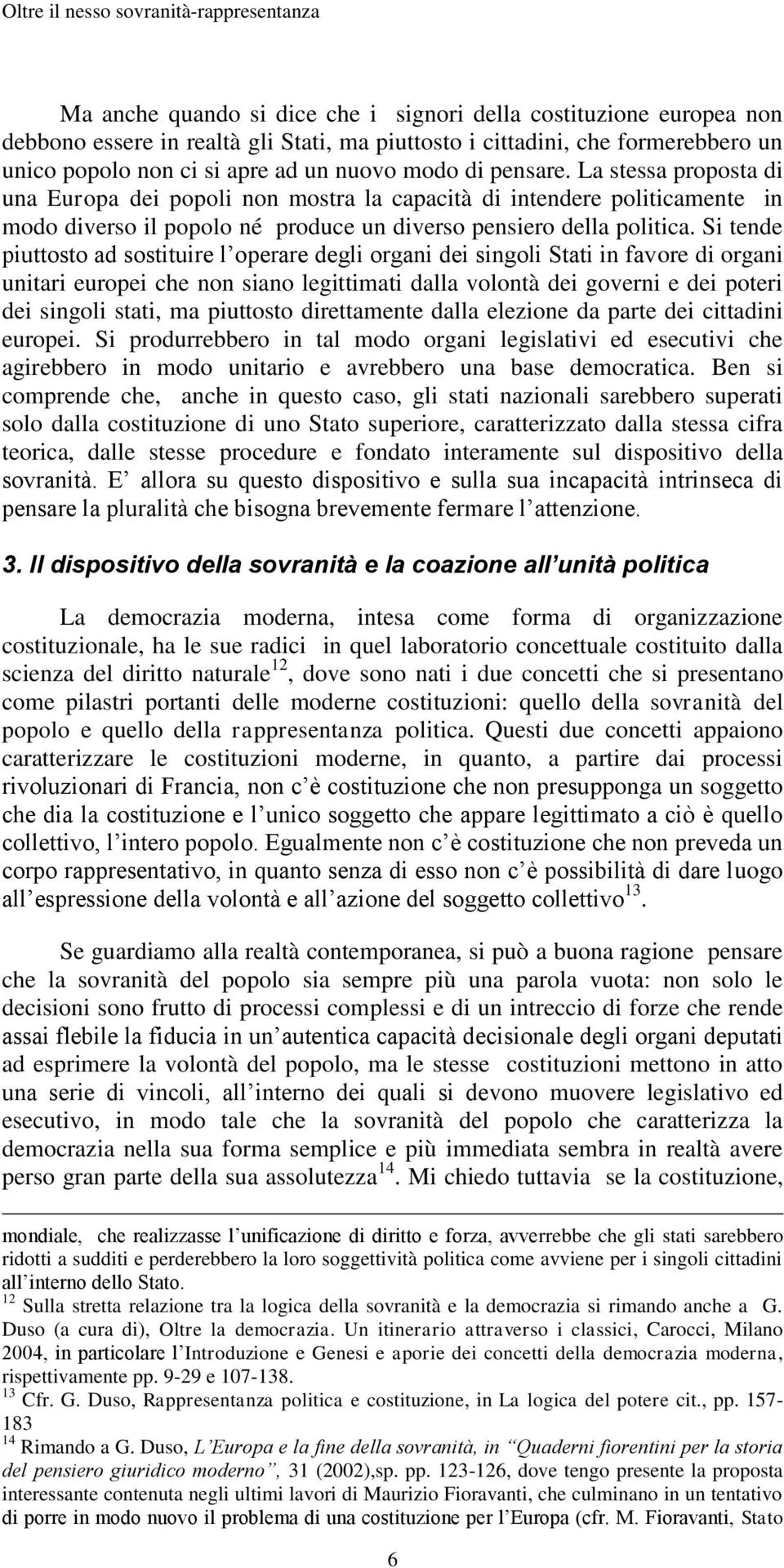 Si tende piuttosto ad sostituire l operare degli organi dei singoli Stati in favore di organi unitari europei che non siano legittimati dalla volontà dei governi e dei poteri dei singoli stati, ma