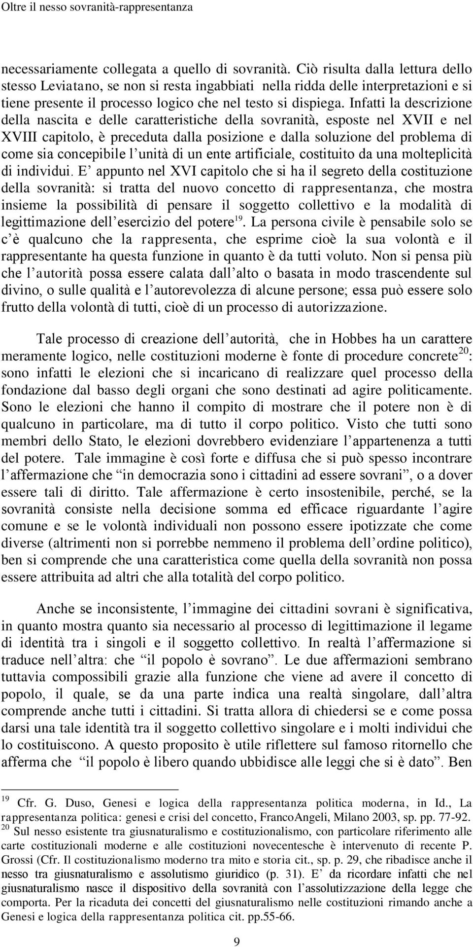 Infatti la descrizione della nascita e delle caratteristiche della sovranità, esposte nel XVII e nel XVIII capitolo, è preceduta dalla posizione e dalla soluzione del problema di come sia concepibile