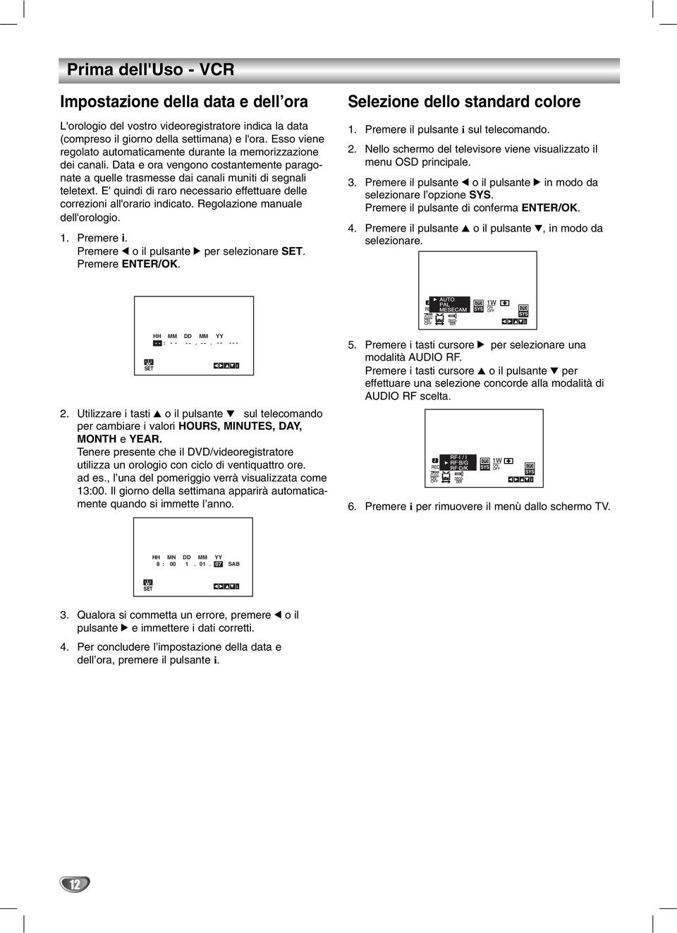 E' quindi di raro necessario effettuare delle correzioni all'orario indicato. Regolazione manuale dell'orologio. 1. Premere i. Premere 1 o il pulsante 2 per selezionare SET. Premere ENTER/OK.