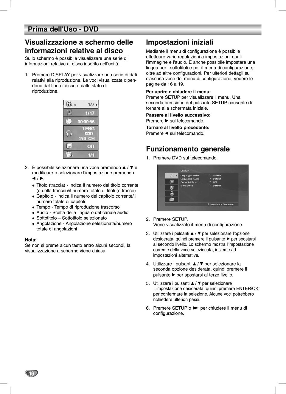 Impostazioni iniziali Mediante il menu di configurazione è possibile effettuare varie regolazioni a impostazioni quali l'immagine e l'audio.