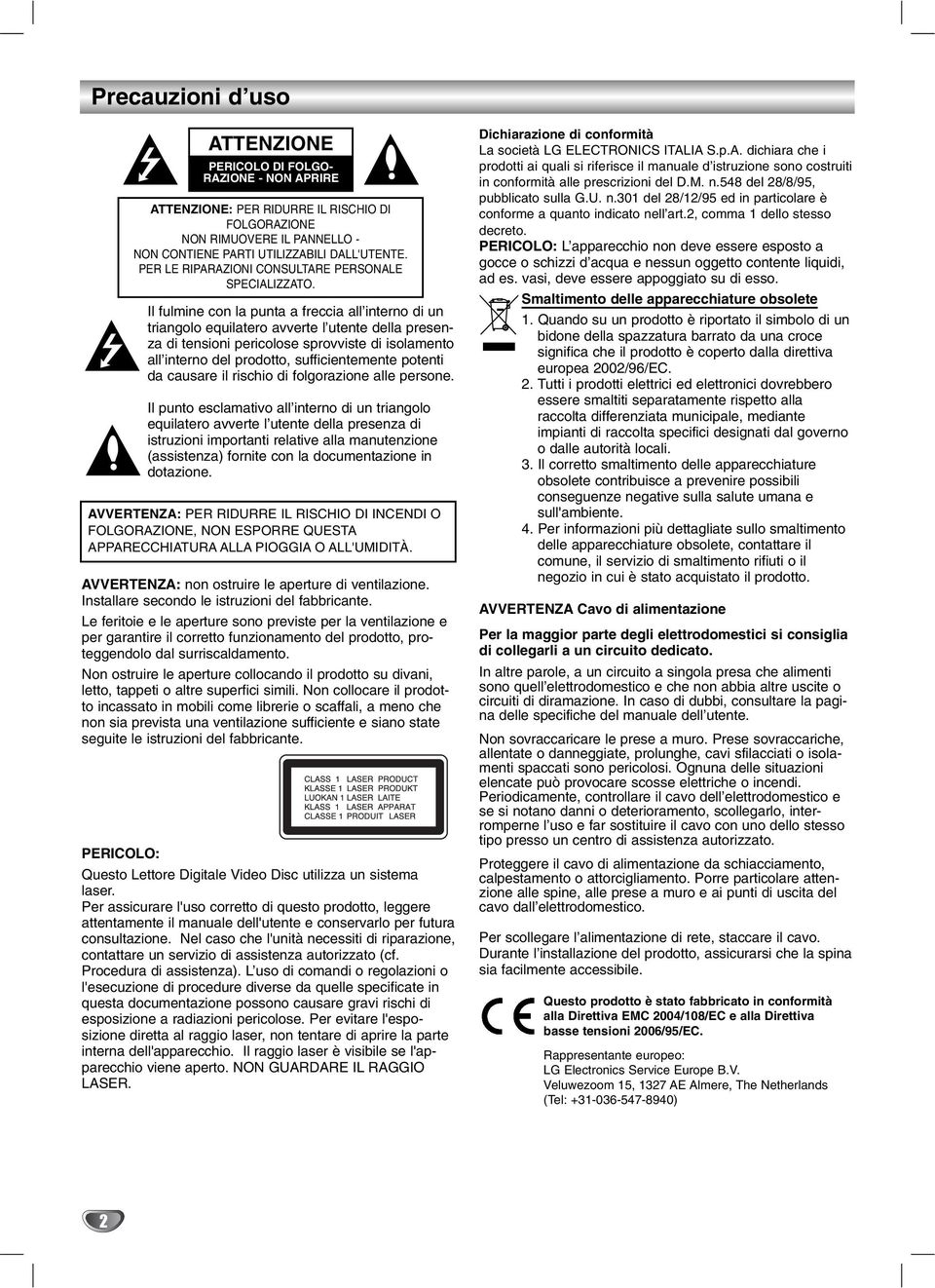 Il fulmine con la punta a freccia all interno di un triangolo equilatero avverte l utente della presenza di tensioni pericolose sprovviste di isolamento all interno del prodotto, sufficientemente