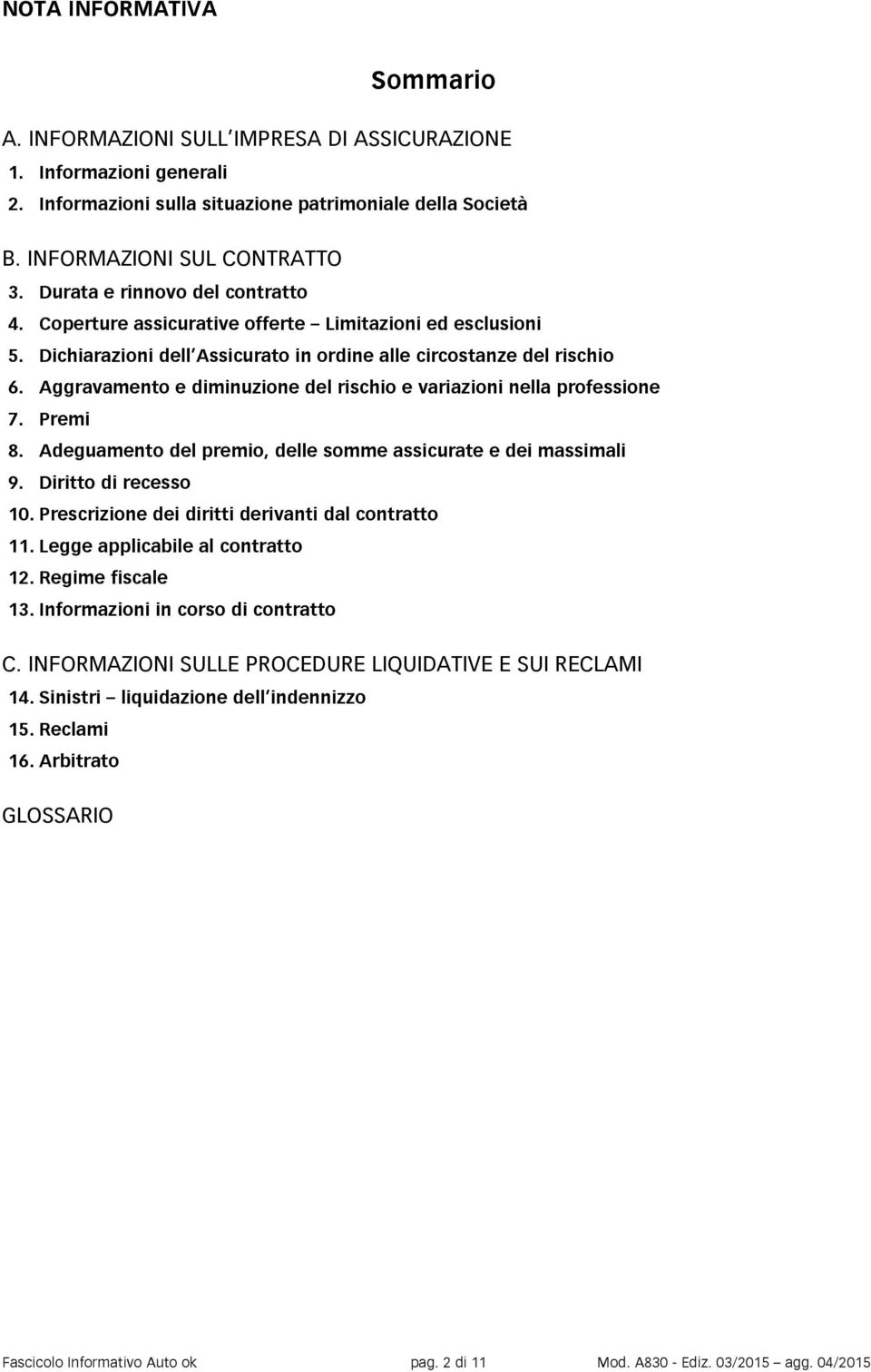 Aggravamento e diminuzione del rischio e variazioni nella professione 7. Premi 8. Adeguamento del premio, delle somme assicurate e dei massimali 9. Diritto di recesso 10.