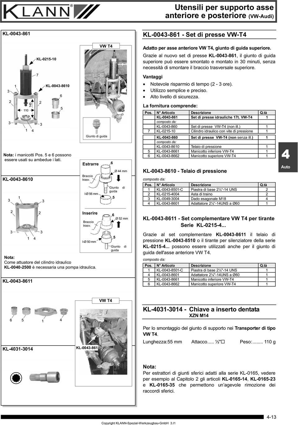 3 2 3 Nota: i manicotti Pos. 5 e 6 possono essere usati su ambedue i lati. KL-003-860 3 0 5 7 2 3 3 KL-003-860 6 5 Giunto di guida Estrarre 6 Braccio trasv.