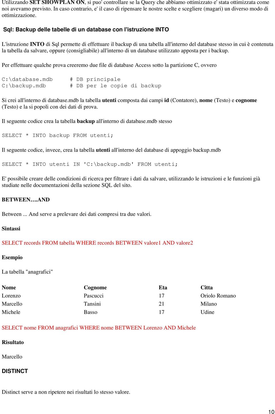 Sql: Backup delle tabelle di un database con l'istruzione INTO L'istruzione INTO di Sql permette di effettuare il backup di una tabella all'interno del database stesso in cui è contenuta la tabella