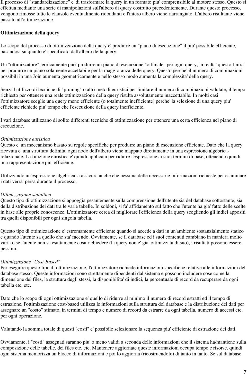 Durante questo processo, vengono rimosse tutte le clausole eventualmente ridondanti e l'intero albero viene riarrangiato. L'albero risultante viene passato all'ottimizzazione.