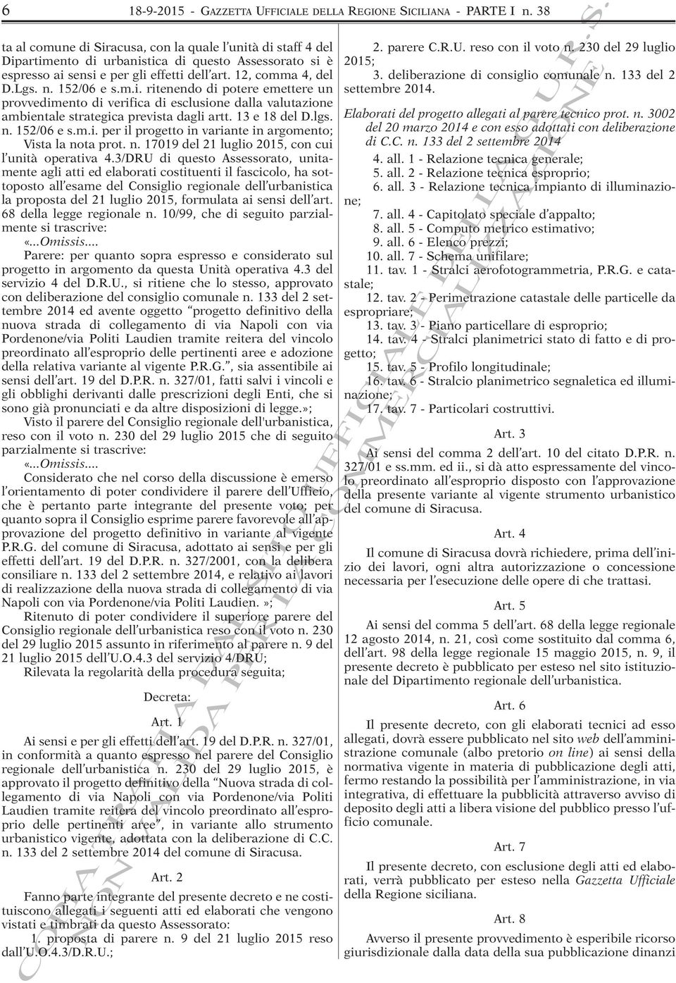 152/06 e s.m.i. ritenendo di potere emettere un provvedimento di verifica di esclusione dalla valutazione ambientale strategica prevista dagli artt. 13 e 18 del D.lgs. n. 152/06 e s.m.i. per il progetto in variante in argomento; Vista la nota prot.