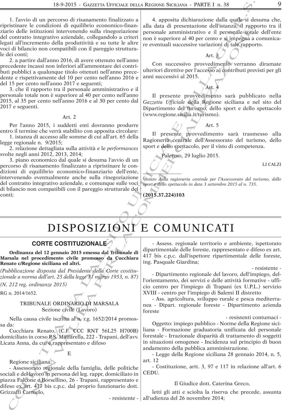 aziendale, collegandolo a criteri legati all incremento della produttività e su tutte le altre voci di bilancio non compatibili con il pareggio strutturale dei conti; 2.