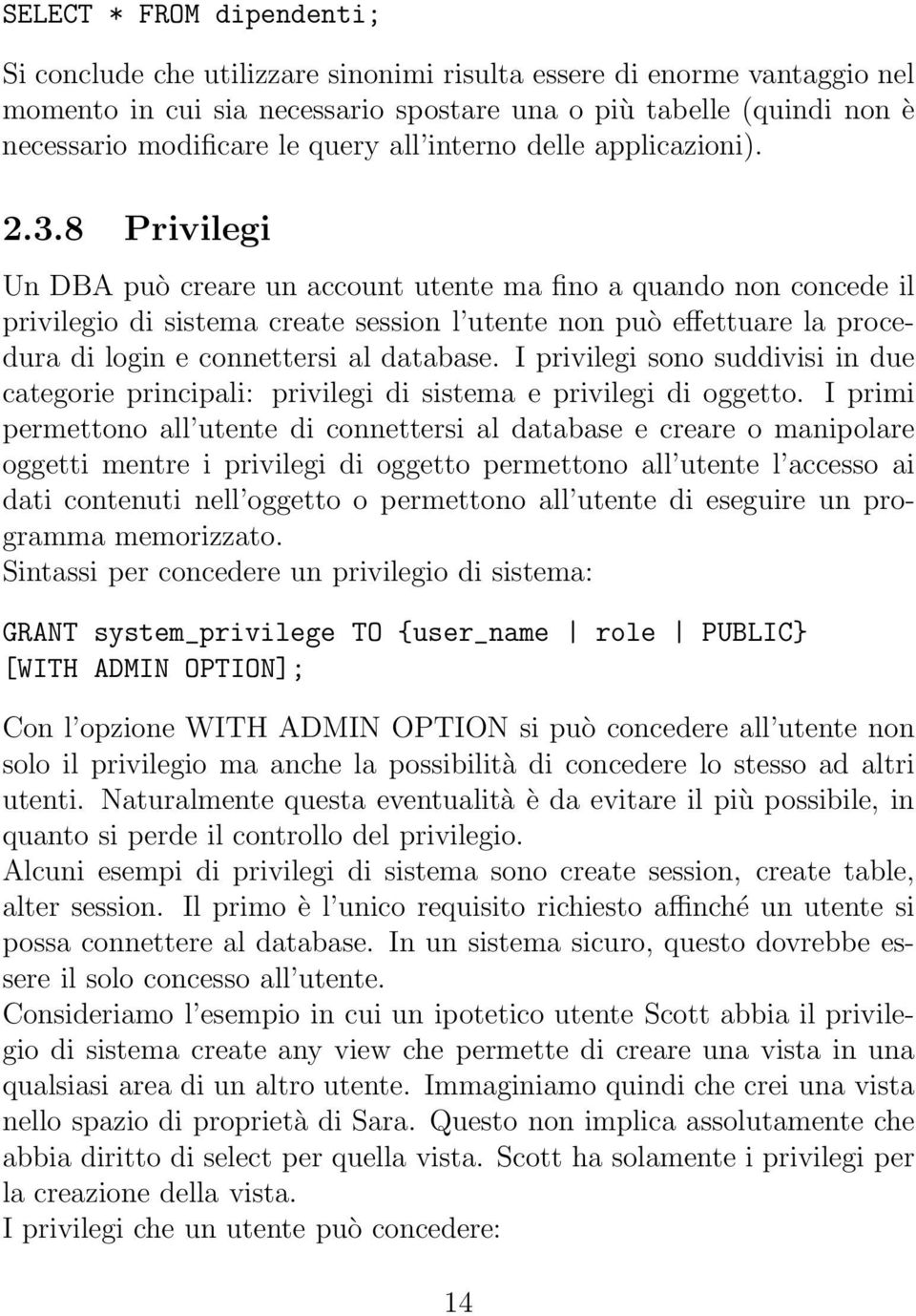 8 Privilegi Un DBA può creare un account utente ma fino a quando non concede il privilegio di sistema create session l utente non può effettuare la procedura di login e connettersi al database.