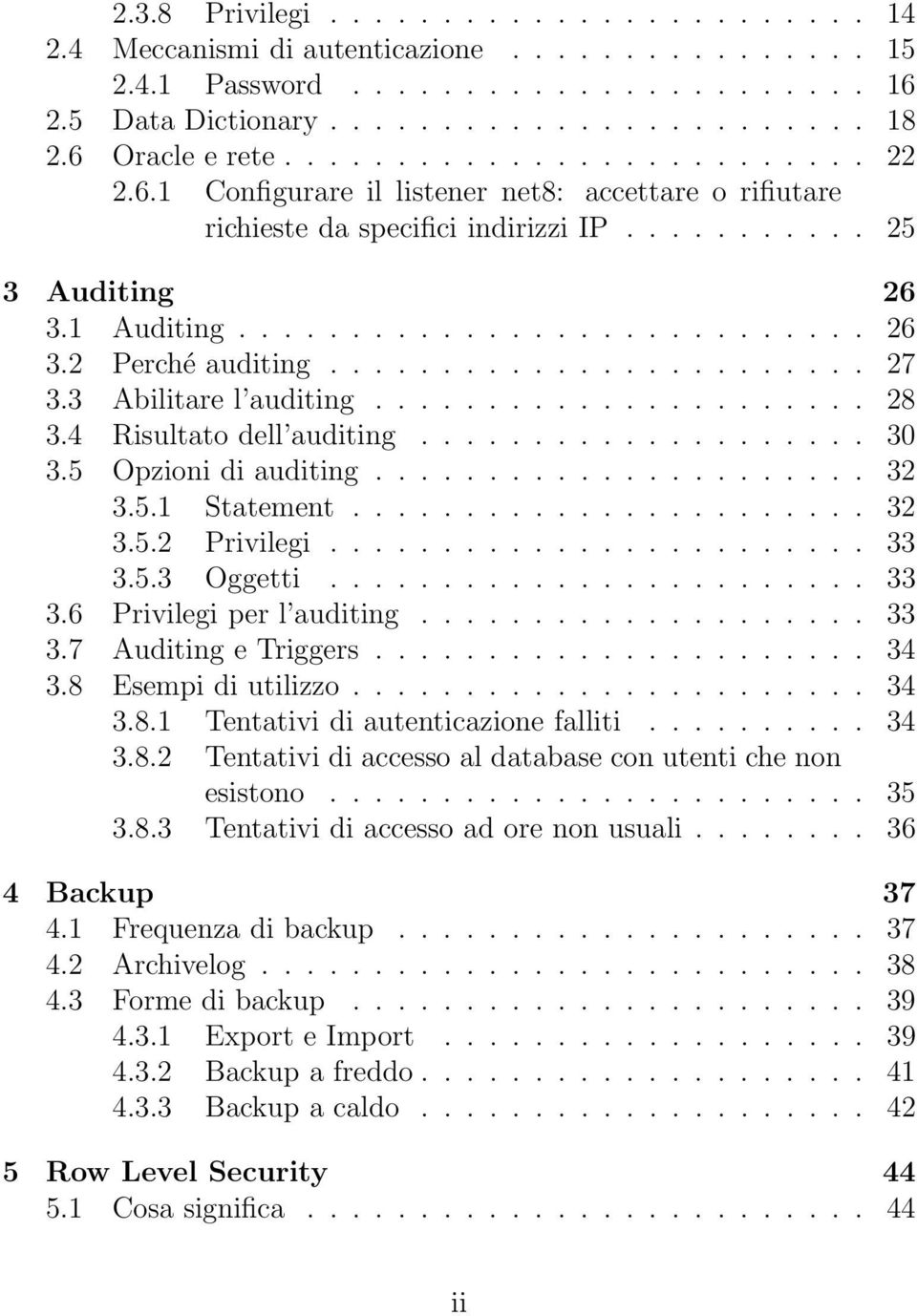 ....................... 27 3.3 Abilitare l auditing...................... 28 3.4 Risultato dell auditing.................... 30 3.5 Opzioni di auditing...................... 32 3.5.1 Statement....................... 32 3.5.2 Privilegi.