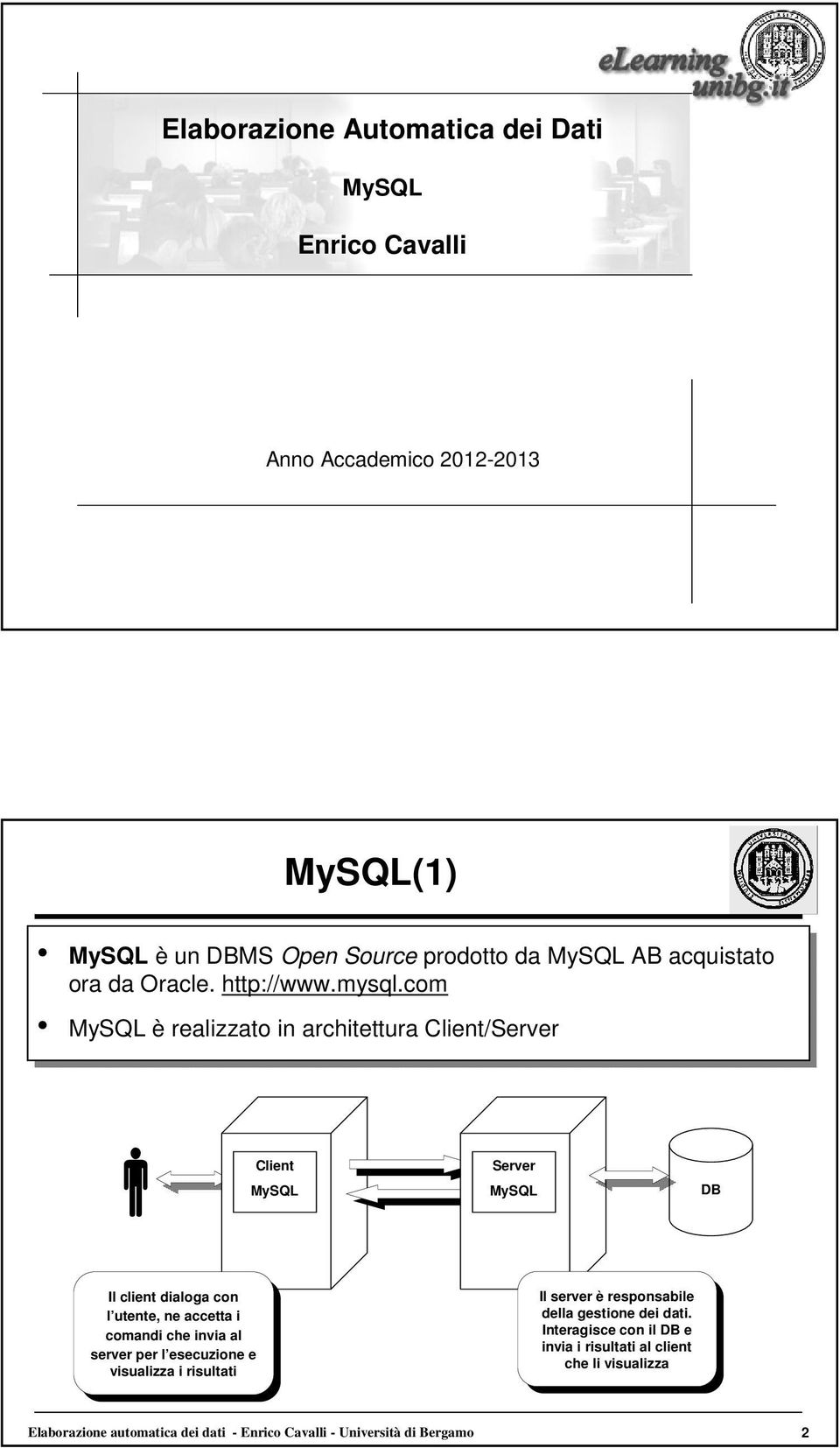 com MySQL è realizzato in architettura Client/Server Client MySQL Server MySQL DB Il client dialoga con l utente, ne accetta i comandi che