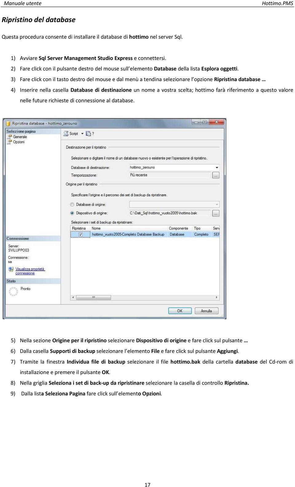 3) Fare click con il tasto destro del mouse e dal menù a tendina selezionare l opzione Ripristina database 4) Inserire nella casella Database di destinazione un nome a vostra scelta; hottimo farà