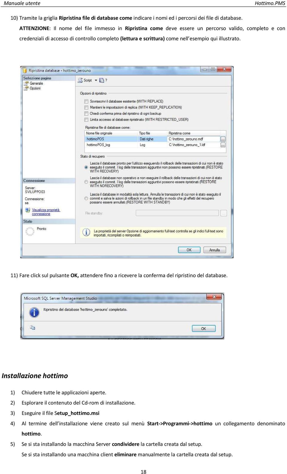 illustrato. 11) Fare click sul pulsante OK, attendere fino a ricevere la conferma del ripristino del database. Installazione hottimo 1) Chiudere tutte le applicazioni aperte.