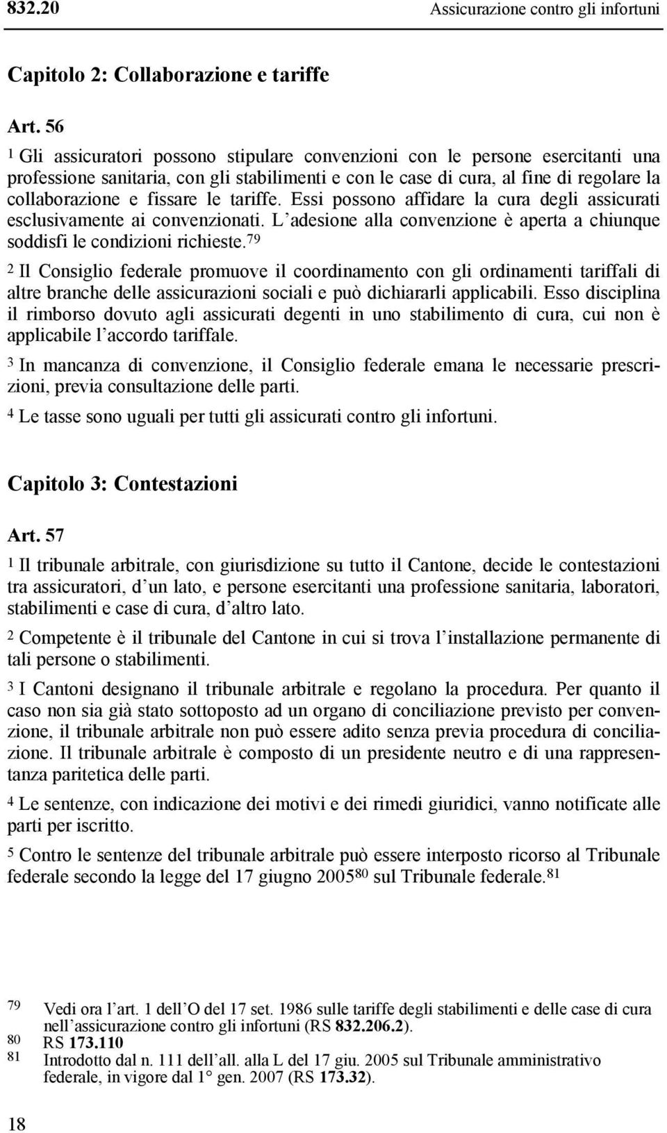 le tariffe. Essi possono affidare la cura degli assicurati esclusivamente ai convenzionati. L adesione alla convenzione è aperta a chiunque soddisfi le condizioni richieste.