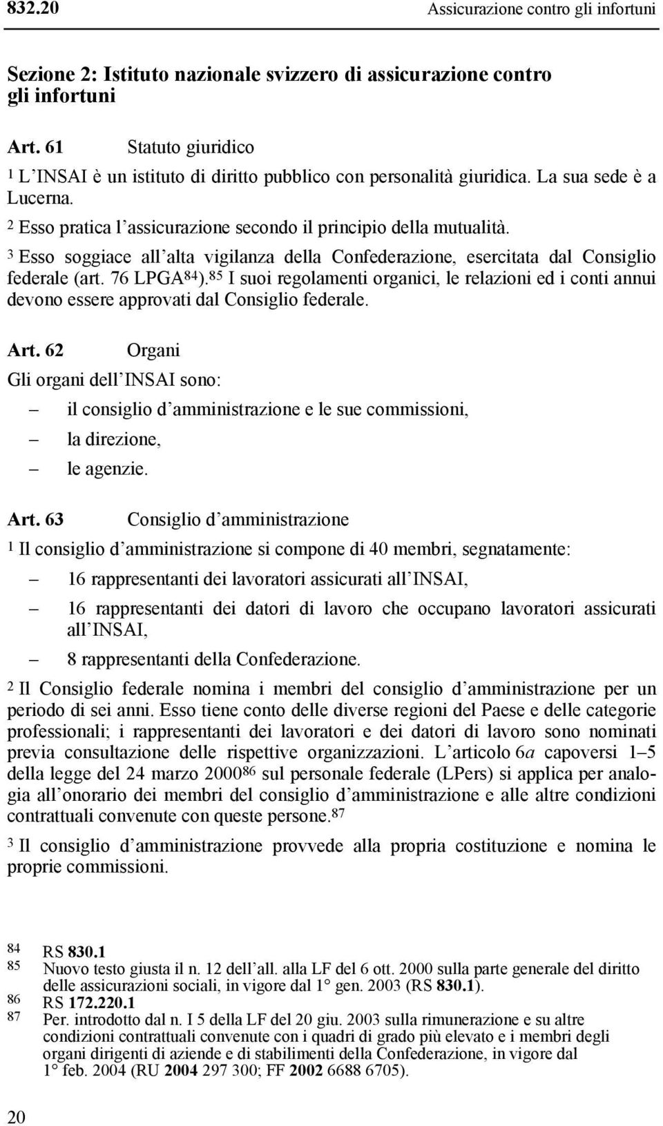 3 Esso soggiace all alta vigilanza della Confederazione, esercitata dal Consiglio federale (art. 76 LPGA 84 ).