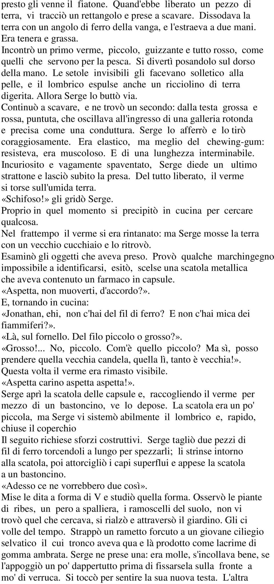 Le setole invisibili gli facevano solletico alla pelle, e il lombrico espulse anche un ricciolino di terra digerita. Allora Serge lo buttò via.