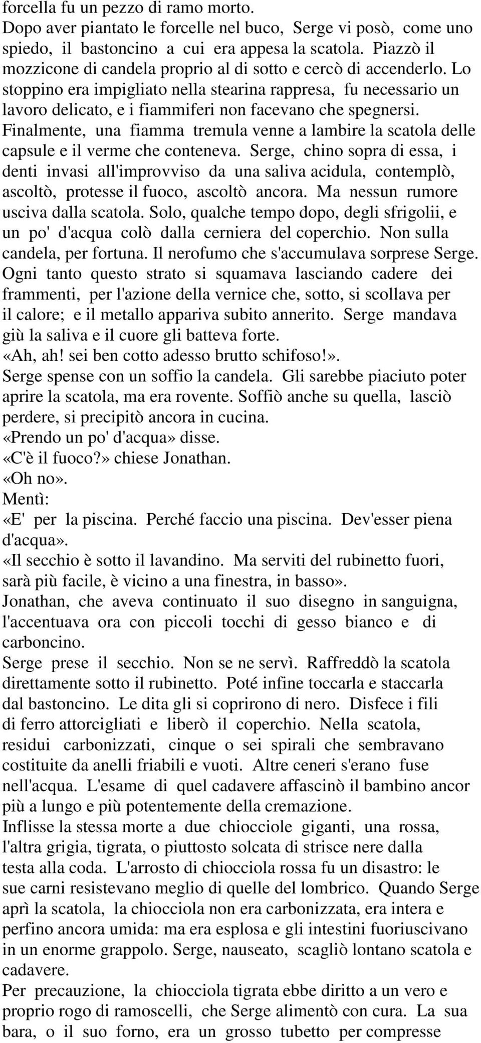 Lo stoppino era impigliato nella stearina rappresa, fu necessario un lavoro delicato, e i fiammiferi non facevano che spegnersi.