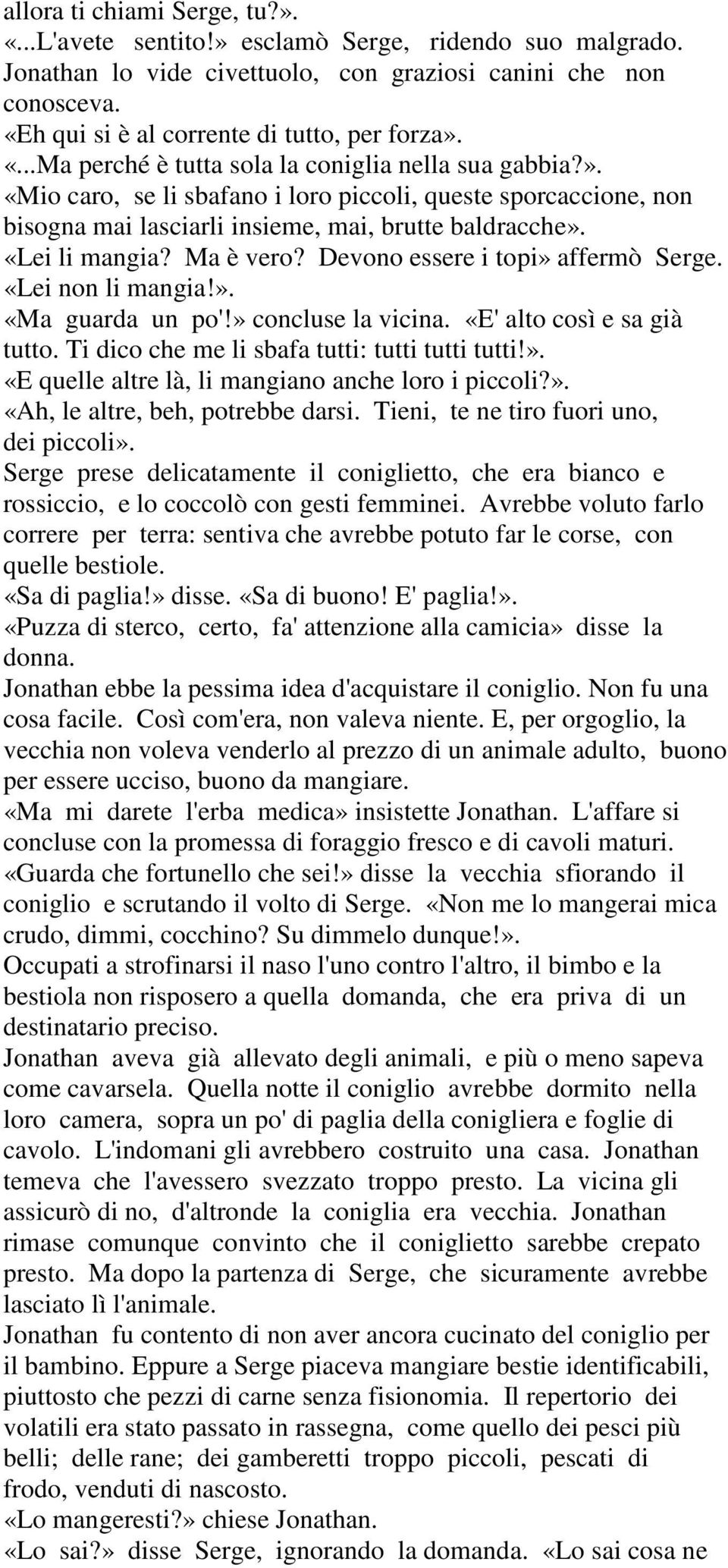 «Lei li mangia? Ma è vero? Devono essere i topi» affermò Serge. «Lei non li mangia!». «Ma guarda un po'!» concluse la vicina. «E' alto così e sa già tutto.