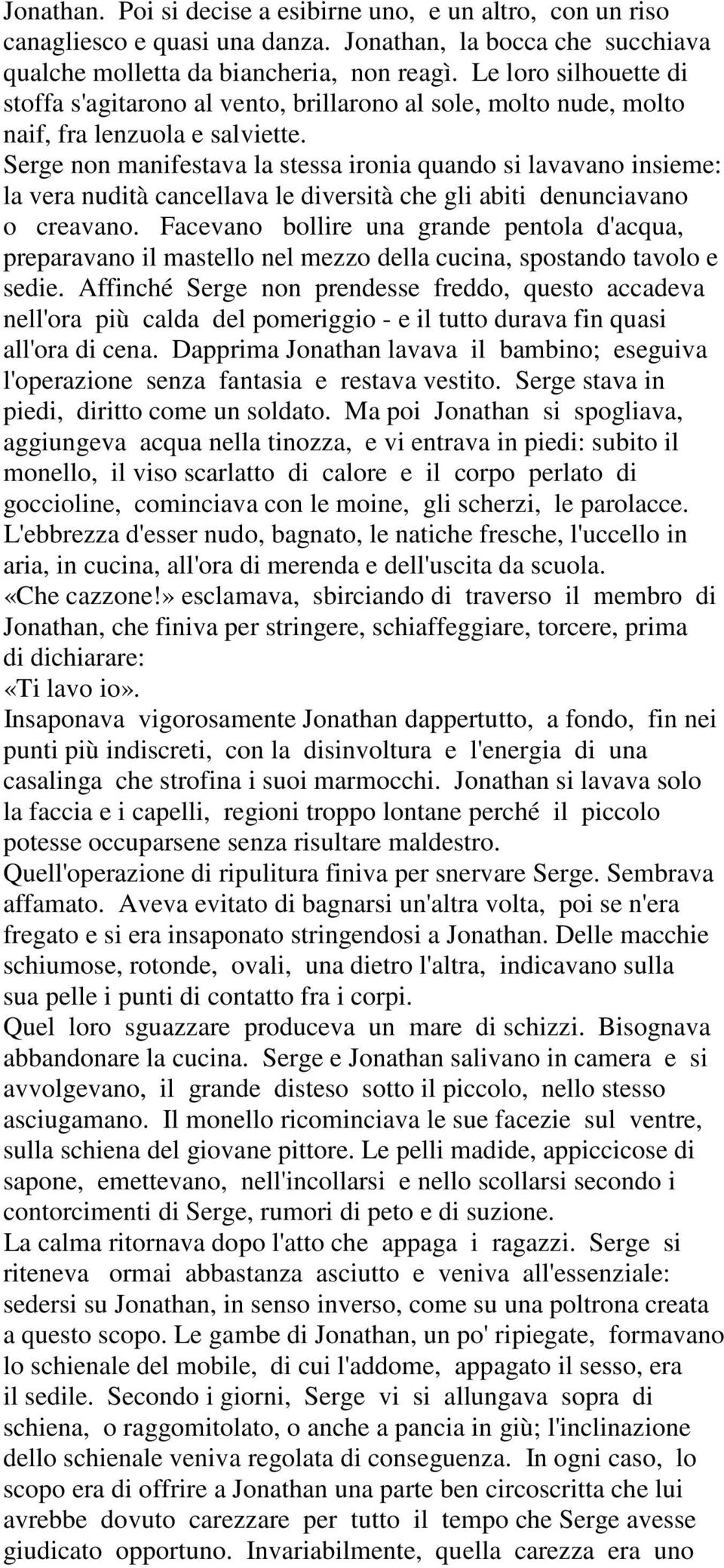 Serge non manifestava la stessa ironia quando si lavavano insieme: la vera nudità cancellava le diversità che gli abiti denunciavano o creavano.