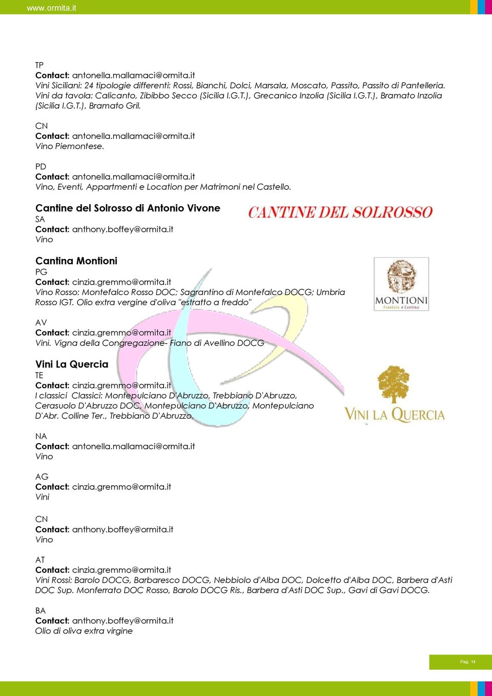Cantine del Solrosso di Antonio Vivone SA Vino Cantina Montioni PG Vino Rosso: Montefalco Rosso DOC; Sagrantino di Montefalco DOCG; Umbria Rosso IGT.