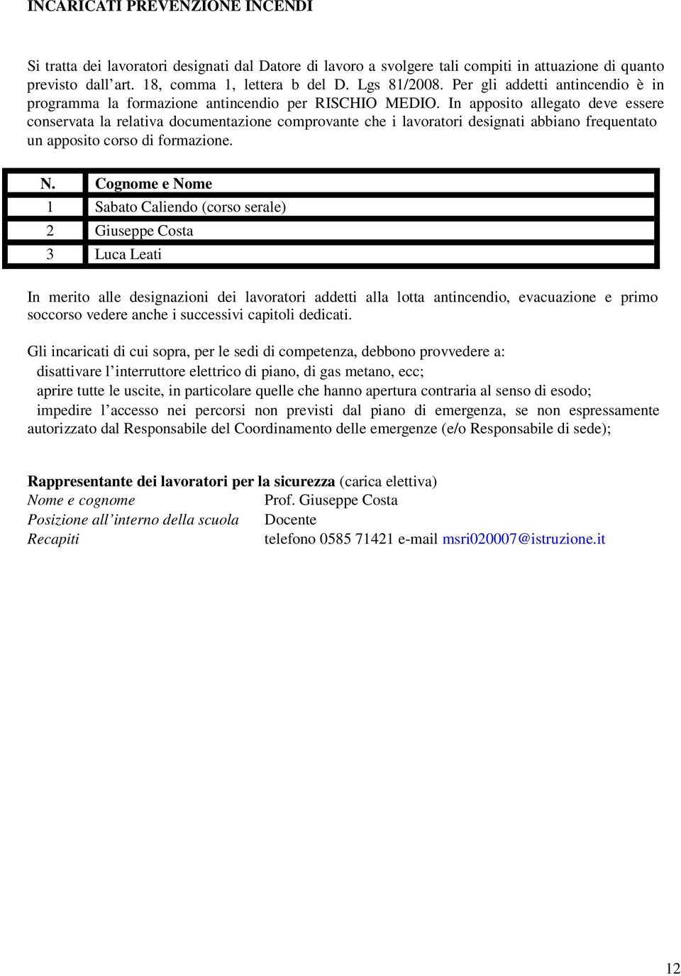 In apposito allegato deve essere conservata la relativa documentazione comprovante che i lavoratori designati abbiano frequentato un apposito corso di formazione. N.