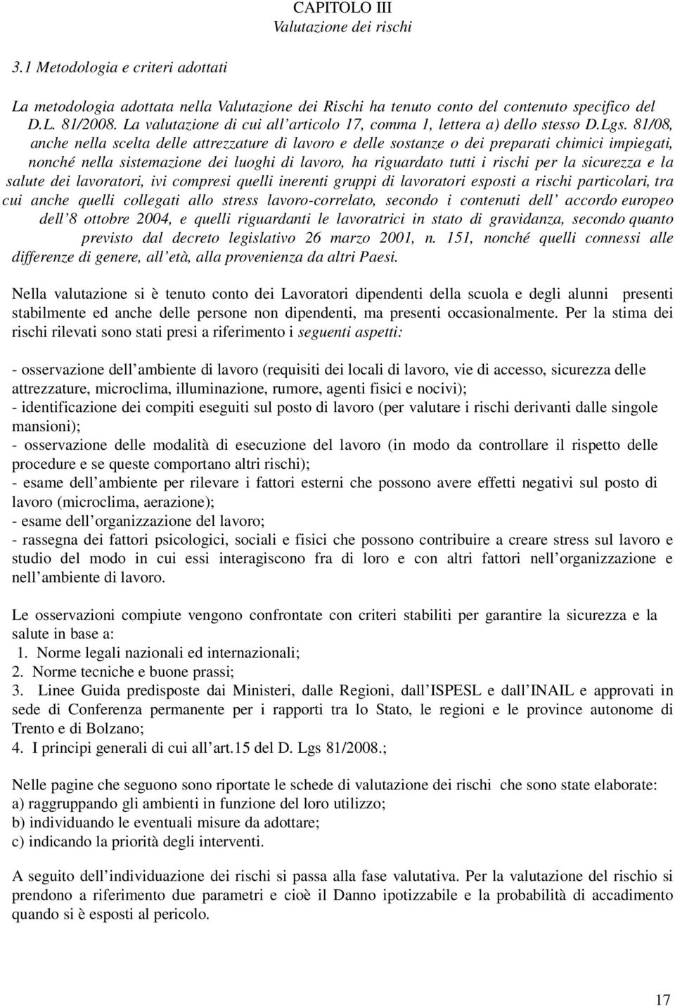 81/08, anche nella scelta delle attrezzature di lavoro e delle sostanze o dei preparati chimici impiegati, nonché nella sistemazione dei luoghi di lavoro, ha riguardato tutti i rischi per la