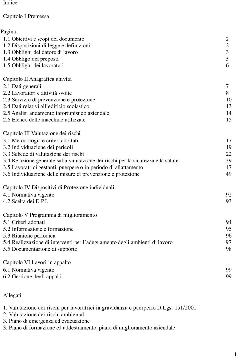 4 Dati relativi all edificio scolastico 13 2.5 Analisi andamento infortunistico aziendale 14 2.6 Elenco delle macchine utilizzate 15 Capitolo III Valutazione dei rischi 3.