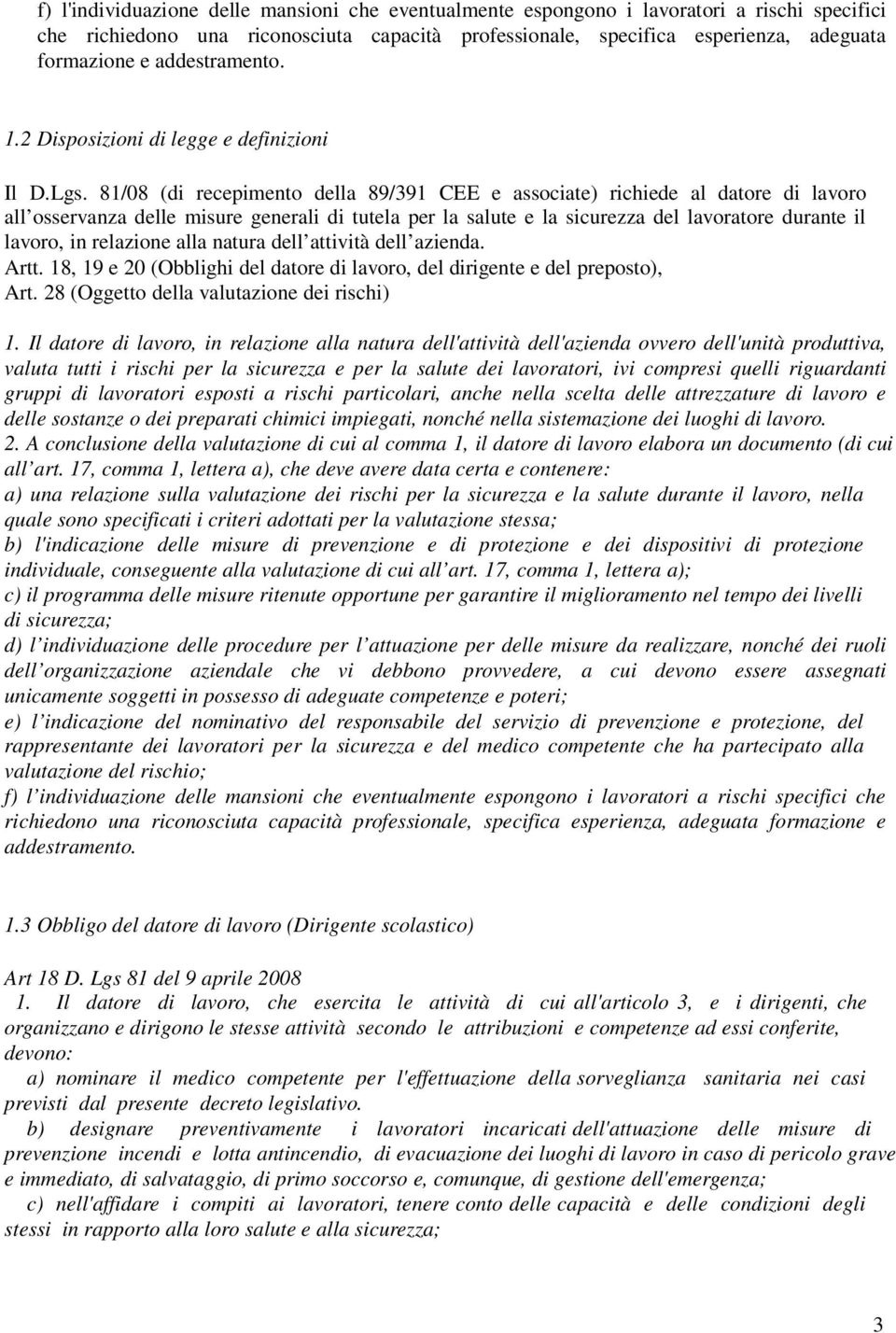 81/08 (di recepimento della 89/391 CEE e associate) richiede al datore di lavoro all osservanza delle misure generali di tutela per la salute e la sicurezza del lavoratore durante il lavoro, in