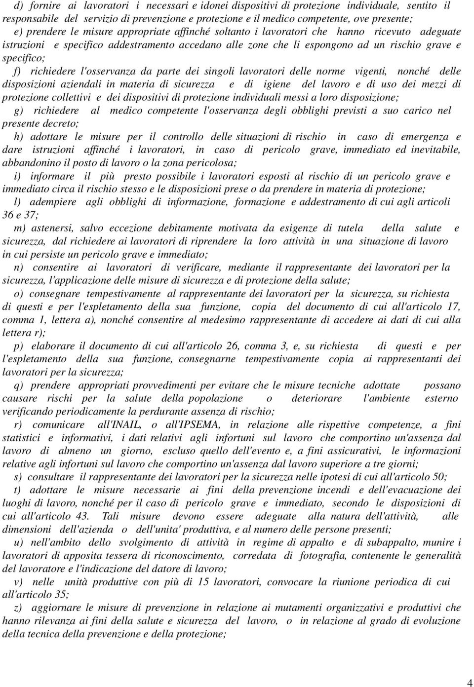 richiedere l'osservanza da parte dei singoli lavoratori delle norme vigenti, nonché delle disposizioni aziendali in materia di sicurezza e di igiene del lavoro e di uso dei mezzi di protezione