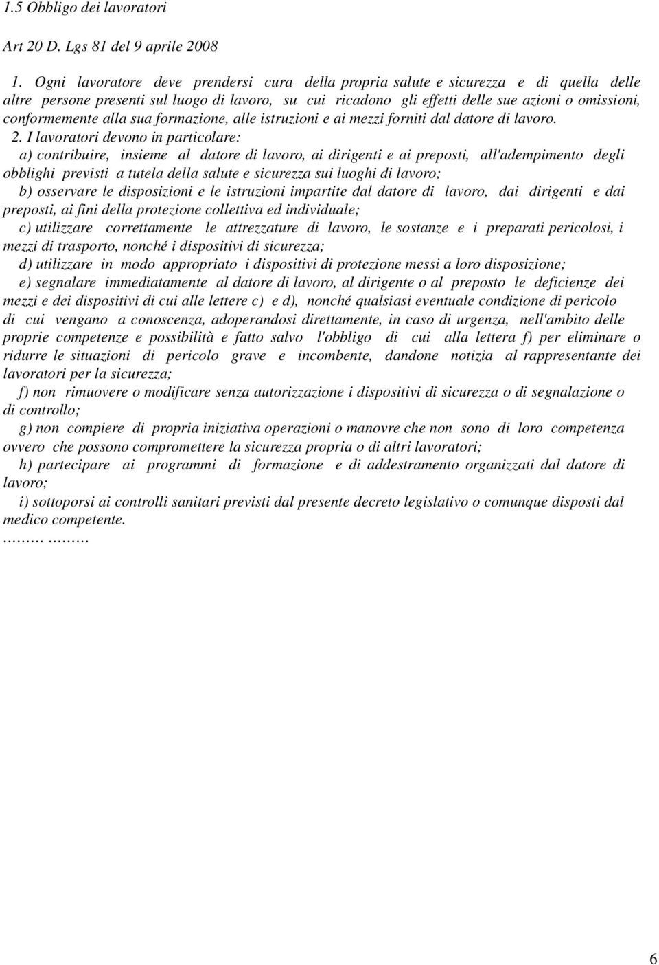 conformemente alla sua formazione, alle istruzioni e ai mezzi forniti dal datore di lavoro. 2.