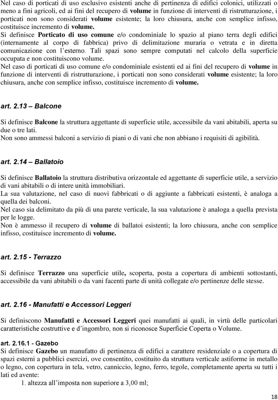 Si definisce Porticato di uso comune e/o condominiale lo spazio al piano terra degli edifici (internamente al corpo di fabbrica) privo di delimitazione muraria o vetrata e in diretta comunicazione