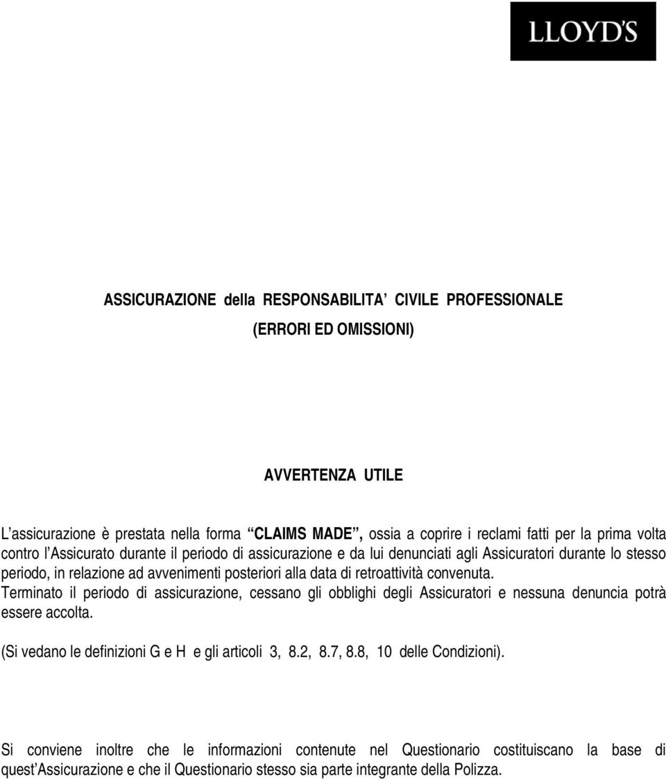 convenuta. Terminato il periodo di assicurazione, cessano gli obblighi degli Assicuratori e nessuna denuncia potrà essere accolta. (Si vedano le definizioni G e H e gli articoli 3, 8.2, 8.7, 8.