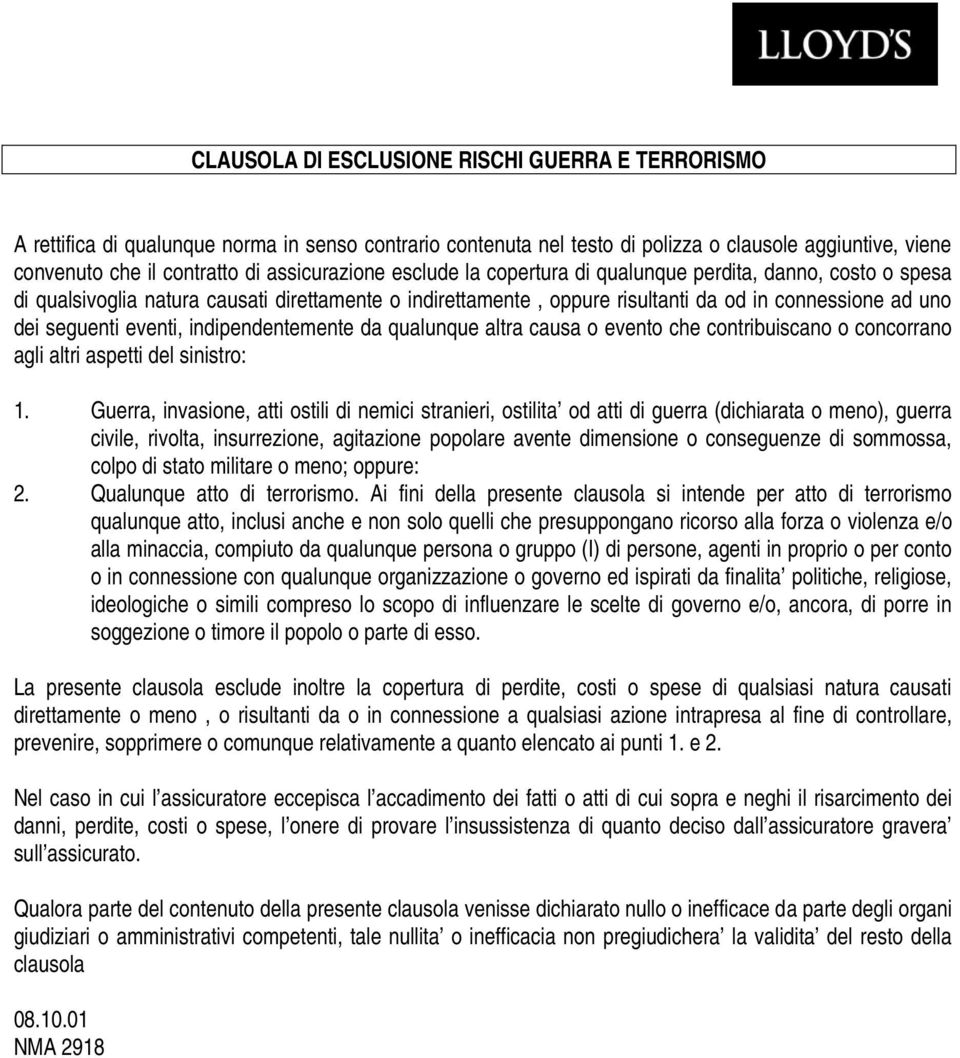 eventi, indipendentemente da qualunque altra causa o evento che contribuiscano o concorrano agli altri aspetti del sinistro: 1.