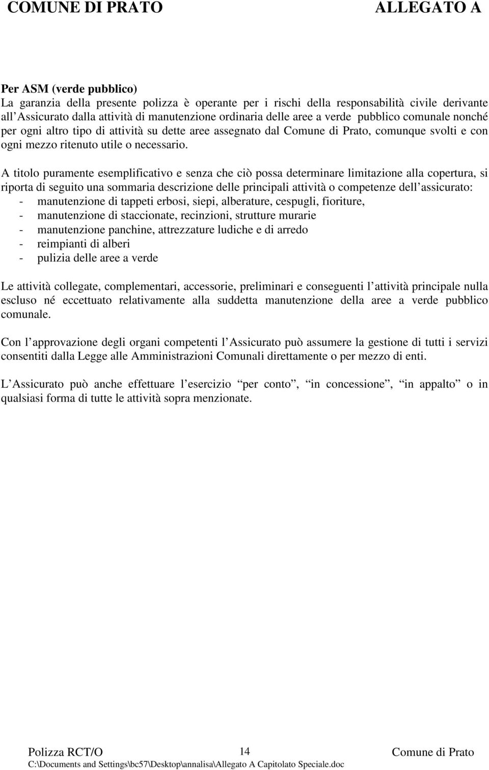 A titolo puramente esemplificativo e senza che ciò possa determinare limitazione alla copertura, si riporta di seguito una sommaria descrizione delle principali attività o competenze dell assicurato: